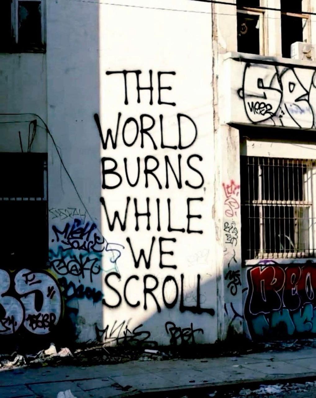 Graffiti 

„THE WORLD BURNS WHILE SCROLL“